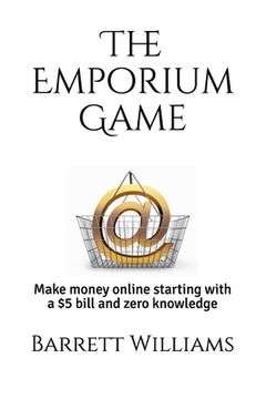 portada The Emporium Game: Start with a $5 bill and zero knowledge. Build a real-life, massive, online eCommerce business.