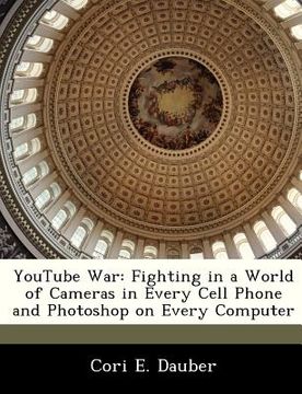 portada youtube war: fighting in a world of cameras in every cell phone and photoshop on every computer (en Inglés)