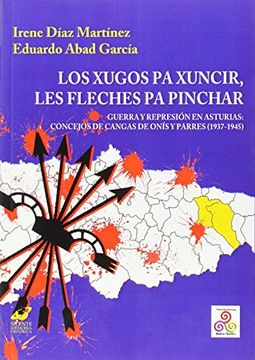 portada Los Xugos pa Xuncir, les Fleches pa Pinchar: Guerra y Represión en Asturias: Concejos de Cangas de Onís y Parres (1937-1945)