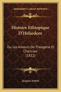 portada Histoire Ethiopique D'Heliodore: Ou Les Amours De Theagene Et Chariclee (1822) (en Francés)