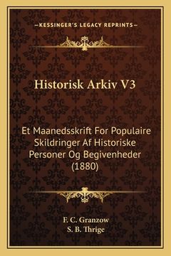 portada Historisk Arkiv V3: Et Maanedsskrift For Populaire Skildringer Af Historiske Personer Og Begivenheder (1880) (in Danés)