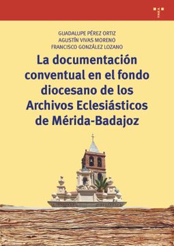portada La Documentación Conventual en el Fondo Diocesano de los Archivos Eclesiásticos de Mérida-Badajoz