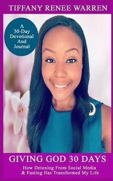 portada Giving God 30 Days: How Detoxing From Social Media & Fasting Has Transformed My Life (in English)
