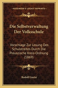 portada Die Selbstverwaltung Der Volksschule: Vorschlage Zur Losung Des Schulstreites Durch Die Preuszische Kreis-Ordnung (1869) (en Alemán)