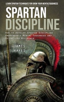 portada Spartan Discipline: Learn Spartan Techniques for Grow Your Mental Toughness (How to Develop Spartan Discipline Unbreakable Mental Toughnes (en Inglés)