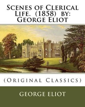 portada Scenes of Clerical Life. (1858) by: George Eliot: (Original Classics) (en Inglés)