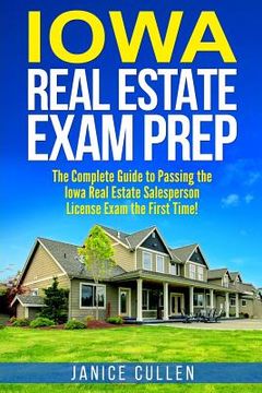 portada Iowa Real Estate Exam Prep: The Complete Guide to Passing the Iowa Real Estate Salesperson License Exam the First Time! (en Inglés)