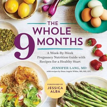The Whole 9 Months: A Week-By-Week Pregnancy Nutrition Guide With Recipes for a Healthy Start (en Inglés)
