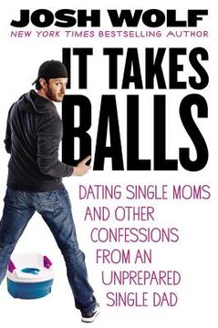 portada It Takes Balls: Dating Single Moms and Other Confessions from an Unprepared Single Dad (en Inglés)