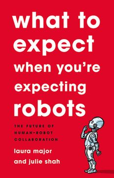 portada What to Expect When You're Expecting Robots: The Future of Human-Robot Collaboration (in English)