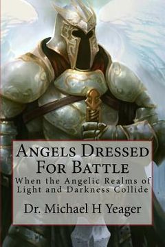 portada Angels Dressed for Battle: When the Angelic Realms of Light and Darkness Collide (en Inglés)