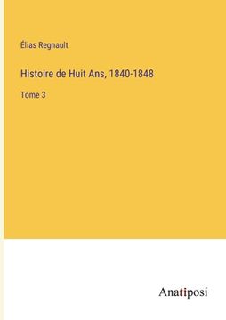 portada Histoire de Huit Ans, 1840-1848: Tome 3 (en Francés)