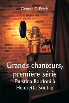portada Grands chanteurs, première série Faustina Bordoni à Henrietta Sontag (en Francés)