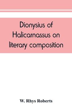 portada Dionysius of Halicarnassus On literary composition, being the Greek text of the De compositione verborum 