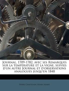 portada Journal, 1709-1782, Avec Ses Remarques Sur La Température Et La Vigne, Suivies d'Un Autre Journal Et d'Observations Analogues Jusqu'en 1848 (en Francés)