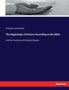 portada The Beginnings of History According to the Bible: And the Traditions of Oriental Peoples (en Inglés)