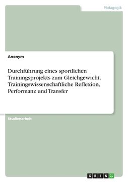 portada Durchführung eines sportlichen Trainingsprojekts zum Gleichgewicht. Trainingswissenschaftliche Reflexion, Performanz und Transfer (en Alemán)