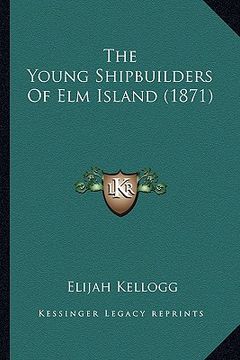 portada the young shipbuilders of elm island (1871) the young shipbuilders of elm island (1871) (en Inglés)