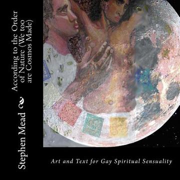 portada According to the Order of Nature (We too are Cosmos Made): Art and Text for Gay Spiritual Sensuality (en Inglés)
