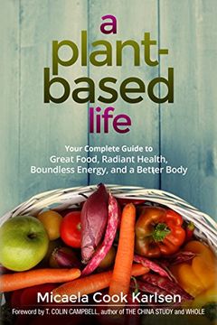 portada A Plant-Based Life: Your Complete Guide to Great Food, Radiant Health, Boundless Energy, and a Better Body (en Inglés)