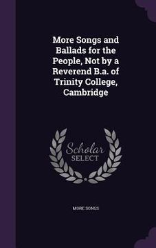 portada More Songs and Ballads for the People, Not by a Reverend B.a. of Trinity College, Cambridge (en Inglés)