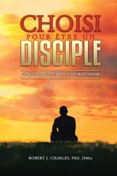 portada Choisi Pour Être Un Disciple: Ce que chaque personne devrait savoir (en Francés)