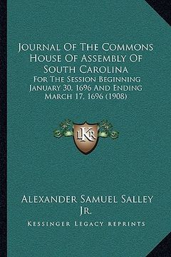 portada journal of the commons house of assembly of south carolina: for the session beginning january 30, 1696 and ending march 17, 1696 (1908) (in English)