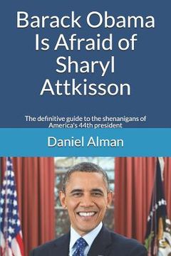 portada Barack Obama Is Afraid of Sharyl Attkisson: The definitive guide to the shenanigans of America's 44th president (en Inglés)