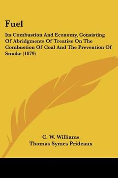 portada fuel: its combustion and economy, consisting of abridgments of treatise on the combustion of coal and the prevention of smok (en Inglés)