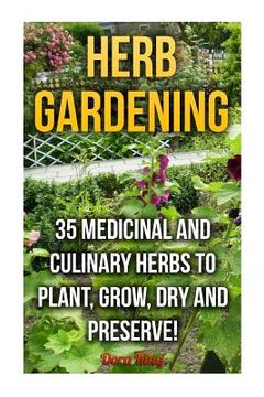 portada Herb Gardening: 35 Medicinal and Culinary Herbs to Plant, Grow, Dry and Preserve! (in English)