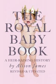 portada The Royal Baby Book: A Heir Raising History - Revised and Revisited (in English)