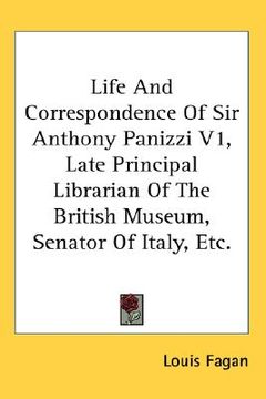 portada life and correspondence of sir anthony panizzi v1, late principal librarian of the british museum, senator of italy, etc. (en Inglés)