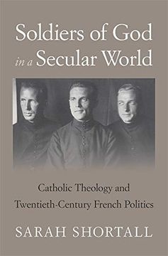 portada Soldiers of god in a Secular World: Catholic Theology and Twentieth-Century French Politics (in English)
