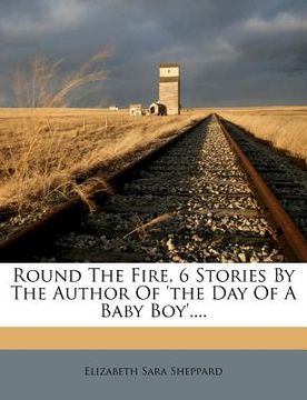 portada round the fire, 6 stories by the author of 'the day of a baby boy'.... (in English)