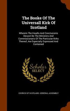 portada The Booke Of The Universall Kirk Of Scotland: Wherein The Headis And Conclusionis Devysit Be The Ministers And Commissionaris Of The Particular Kirks