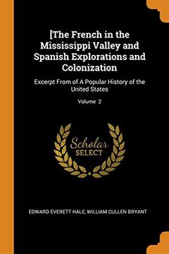 portada [The French in the Mississippi Valley and Spanish Explorations and Colonization: Excerpt From of a Popular History of the United States; Volume 2 (en Inglés)