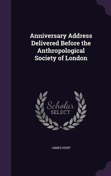 portada Anniversary Address Delivered Before the Anthropological Society of London