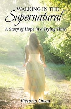 portada Walking in the Supernatural: A Story of Hope in a Trying Time 