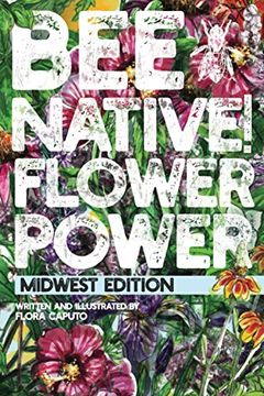 portada Bee Native! Flower Power: An Easy Guide to Choosing Native Flowers for Your Garden to Help Pollinators. (en Inglés)