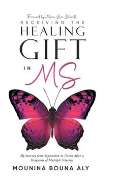 portada Receiving the Healing Gift in MS: My Journey from Separation to Union After a Diagnosis of Multiple Sclerosis (en Inglés)