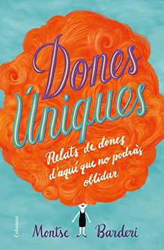 portada Dones Úniques: Relats de Dones D'Aquí que no Podràs Oblidar (Fora de Col. Leccio) (in Catalá)