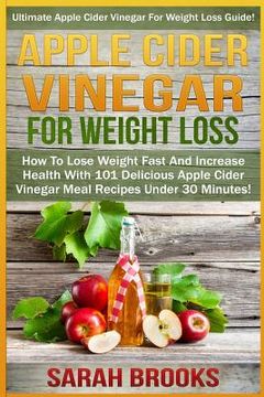 portada Apple Cider Vinegar For Weight Loss: Ultimate Apple Cider Vinegar For Weight Loss Guide! - How To Lose Weight Fast And Increase Health With 101 Delici (en Inglés)