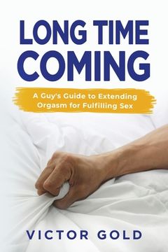 portada Long Time Coming: A Guy's Guide to Extending Orgasm for Fulfilling Sex (en Inglés)