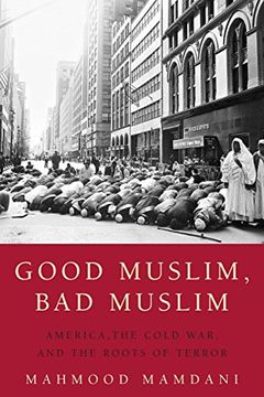 portada Good Muslim, bad Muslim: America, the Cold War, and the Roots of Terror 