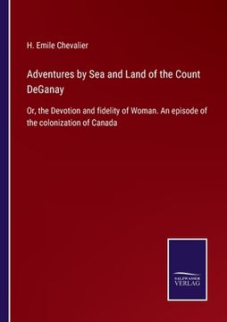 portada Adventures by Sea and Land of the Count DeGanay: Or, the Devotion and fidelity of Woman. An episode of the colonization of Canada 
