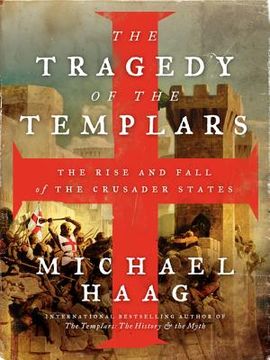 portada the tragedy of the templars: the rise and fall of the crusader states (in English)