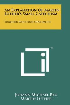 portada an explanation of martin luther's small catechism: together with four supplements