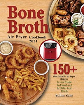 portada Bone Broth air Fryer Cookbook 2021: 150+ Gut-Friendly air Fryer Recipes to Lose Weight, Feel Great, and Revitalize Your Health (en Inglés)