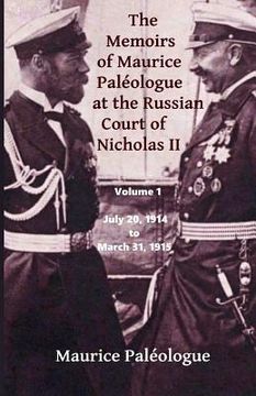 portada The Memoirs of Maurice Paleologue at the Russian Court of Nicholas II: Volume 1: July 20, 1914 to March 31, 1915 (en Inglés)