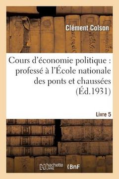 portada Cours d'Économie Politique: Professé À l'École Nationale Des Ponts Et Chaussées. 5, Ed Def (en Francés)